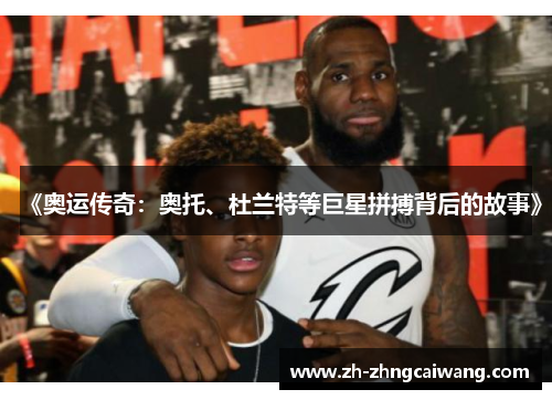 《奥运传奇：奥托、杜兰特等巨星拼搏背后的故事》