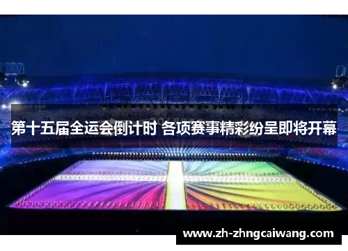 第十五届全运会倒计时 各项赛事精彩纷呈即将开幕